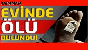 Karaman'da Yaşadığı Evinde Ölü Bulundu