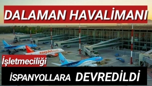 Muğla Dalaman Havalimanı işletmeciliği İspanyol şirkete devredildi