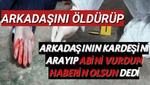 Arkadaşını Vahşice Öldürdü,Arkadaşının Kardeşini Arayıp Abini Öldürdüm Haberin Olsun dedi