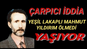 Çarpıcı iddia: Yeşil lakaplı Mahmut Yıldırım ölmedi, yaşıyor!