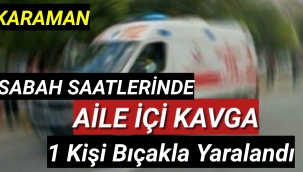 Karaman'da Aile Kavgasında 1 Kişi Bıçakla Yaralandı