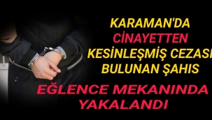 Karaman'da İşlediği Cinayetten Aranıyordu Eğlence Mekanında Yakalandı