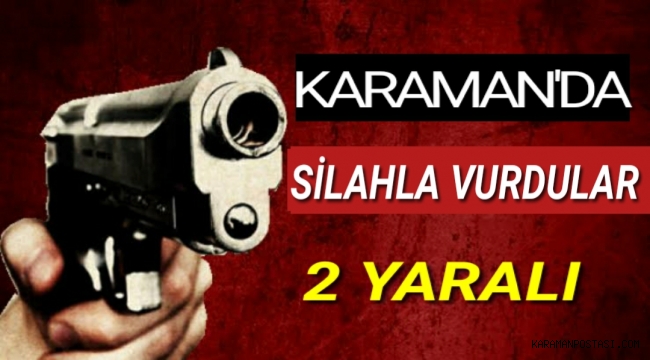 KARAMAN'DA SİLAHLA 2 KİŞİ VURULDU