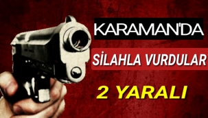 KARAMAN'DA SİLAHLA 2 KİŞİ VURULDU