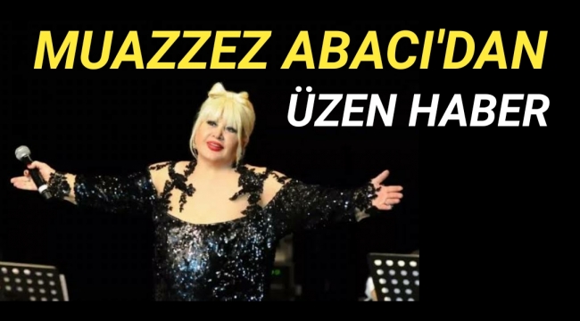 Muazzez Abacı'dan üzen haber