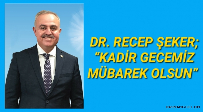 DR. RECEP ŞEKER; “KADİR GECEMİZ MÜBAREK OLSUN”