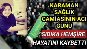 SIDIKA HEMŞİRE HAYATINI KAYBETTİ