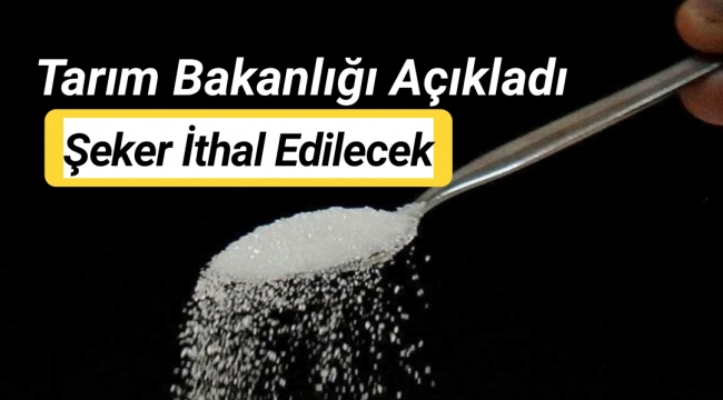 Tarım Bakanlığı açıkladı: Şeker ithal edilecek
