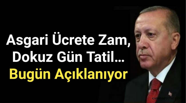 Asgari ücrete zam, dokuz gün tatil… Bugün açıklanıyor