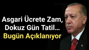 Asgari ücrete zam, dokuz gün tatil… Bugün açıklanıyor