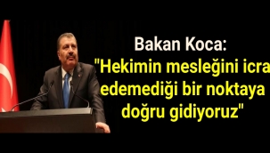 Bakan Koca: Hekimin mesleğini icra edemediği bir noktaya doğru gidiyoruz