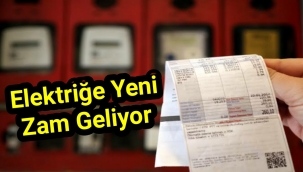 Elektriğe yeni zam geliyor