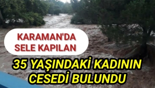 KARAMAN'DA SELE KAPILAN GENÇ KADIN CESEDİ BULUNDU