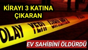 Kirayı 3 katına çıkarmak isteyen ev sahibini öldürdü