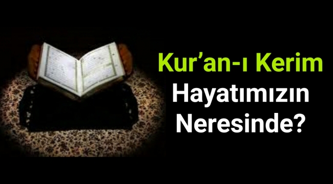 Kur’an-ı Kerim Hayatımızın Neresinde?