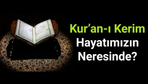 Kur'an-ı Kerim Hayatımızın Neresinde?