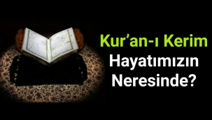 Kur’an-ı Kerim Hayatımızın Neresinde?