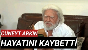 Usta sanatçı Cüneyt Arkın hayatını kaybetti