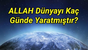 Yüce Allah Dünyayı Kaç Günde Yaratmıştır?