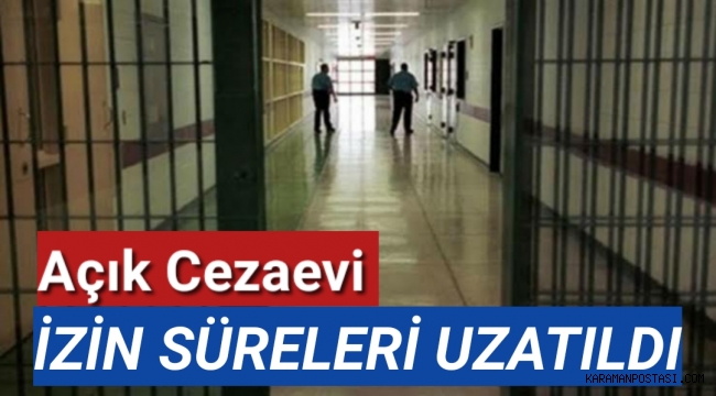 Açık Cezaevi Hükümlülerinin izin sürelerini uzatıldı