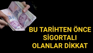 Bu Tarihten Önce Sigortalı Olanlar Dikkat