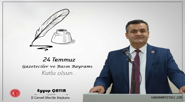 İL GENEL MECLİS BAŞKANI EYYUP ÇAYIR’IN 24 TEMMUZ GAZETECİLER VE BASIN BAYRAMI MESAJI