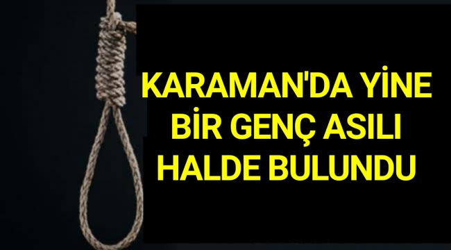 Karaman'da Bir Genç Daha Asılı Halde Bulundu