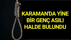 Karaman'da Bir Genç Daha Asılı Halde Bulundu