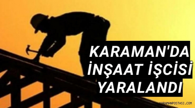 Karaman'da inşaat İşcisi Yaralandı