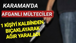 Karaman'da Mülteciler Bir Kişiyi Bıçaklayarak Ağır Yaraladı