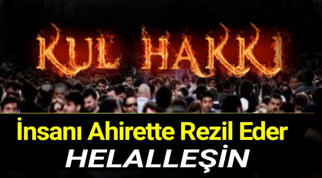 Kul Hakkı İnsanı Ahirette Rezil Eder.HELALLEŞİN!