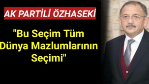 Özhaseki: Bu seçim Ayasofya'nın, Azerbaycan'ın,Filistin'in,Myanmar'daki Kardeşlerimizin Seçimi