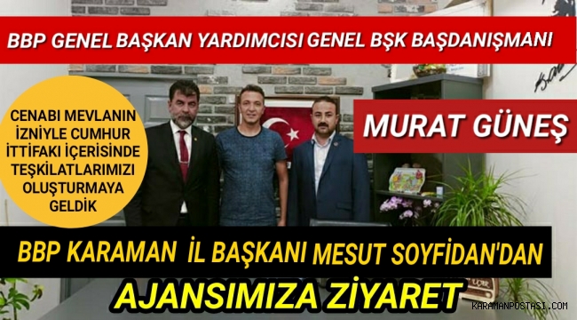 BBP Genel Başkan Yardımcısı ve Başdanışmanı Murat Güneş ve BBP Karaman İl Başkanı Mesut Soyfidan'dan Ajansımıza Ziyaret
