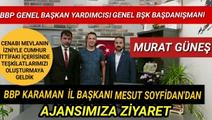 BBP Genel Başkan Yardımcısı ve Başdanışmanı Murat Güneş ve BBP Karaman İl Başkanı Mesut Soyfidan'dan Ajansımıza Ziyaret