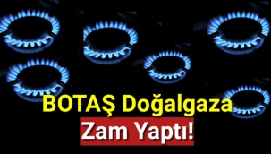 BOTAŞ doğalgaza zam yaptı!
