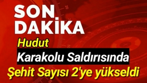 Hudut karakolu saldırısında şehit sayısı 2'ye yükseldi
