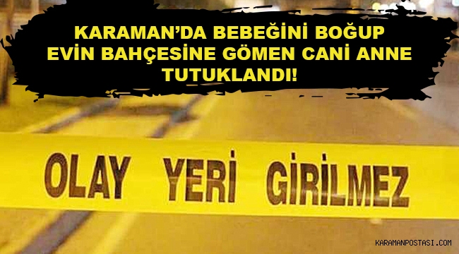 Karaman'da korkunç olay! Boğarak öldürdüğü bebeğini evinin bahçesine gömmüş...