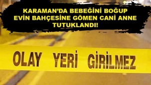 Karaman'da korkunç olay! Boğarak öldürdüğü bebeğini evinin bahçesine gömmüş...