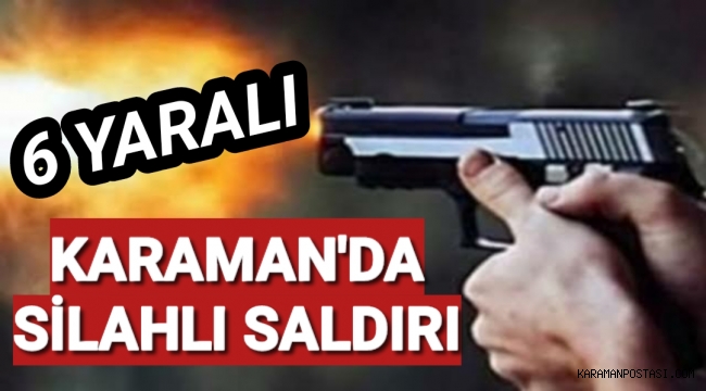 Karaman'da Silahlı Saldırı Çok Sayıda Yaralı Var