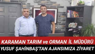 Karaman Tarım ve Orman İl Müdürü ŞAHİNBAŞ'tan Ajansımıza Ziyaret