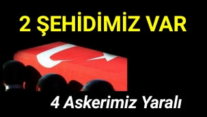 2 Şehidimiz Var 4 Askerimiz Yaralı