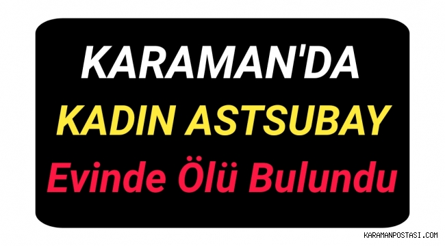 27 YAŞINDA KADIN ASTSUBAY EVİNDE ÖLÜ BULUNDU
