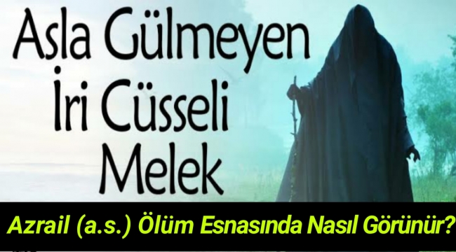 Azrail'in (a.s.) yapısı nasıldır? Azrail (a.s.) ölüm esnasında nasıl görünür? Azrail (a.s.) nasıl can alır?