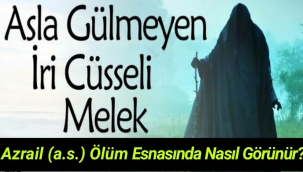 Azrail’in (a.s.) yapısı nasıldır? Azrail (a.s.) ölüm esnasında nasıl görünür? Azrail (a.s.) nasıl can alır?