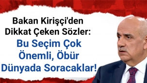 Bakan Kirişçi'den dikkat çeken sözler: Bu seçim çok önemli, öbür dünyada soracaklar!