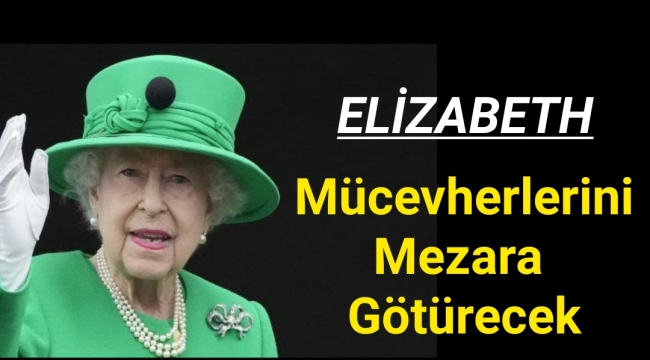 Elizabeth mücevherlerini mezara götürecek