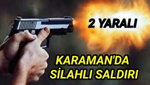 Karaman'da İşyerine Silahlı Saldırı