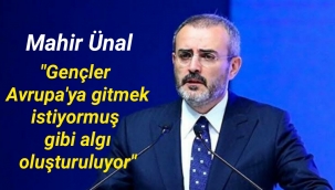 Mahir Ünal: Gençler Avrupa'ya gitmek istiyormuş gibi algı oluşturuluyor