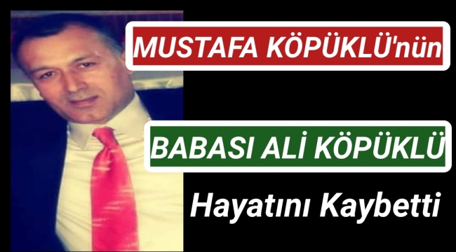 MUSTAFA KÖPÜKLÜ'nün ACI GÜNÜ