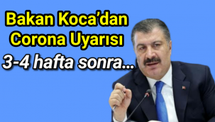 Bakan Koca’dan corona uyarısı: 3-4 hafta sonra…